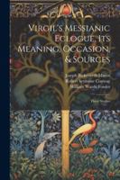 Virgil's Messianic Eclogue, Its Meaning, Occasion, & Sources: Three Studies 1022672886 Book Cover
