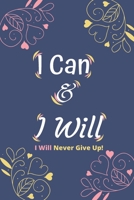 I Can & I Will - I Will Never Give Up!: Inspirational Journal - Motivational Notebook to Write in Lined Paper Productivity Journal & Planner (Gratitude Journals to Write In) 1675871280 Book Cover