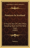 Nauticus in Scotland. a Tricycle Tour of 2,462 Miles. Including Skye and the West Coast. [By Nauticus.] 1166975290 Book Cover