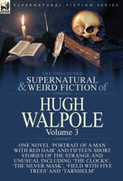 The Collected Supernatural and Weird Fiction of Hugh Walpole-Volume 3: One Novel 'Portrait of a Man with Red Hair' and Fifteen Short Stories of the ... 'Major Wilbrahim', 'Field with Five Trees' a 1782827692 Book Cover