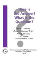 Here is the Answer! What is the Question?: Book 5, Covering Robert's Rules of Order Newly Revised 0942736397 Book Cover