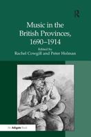 Music In The British Provinces, 1690 1914 0754631605 Book Cover