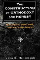 The Construction of Orthodoxy and Heresy: Neo-Confucian, Islamic, Jewish, and Early Christian Patterns 0791437604 Book Cover