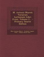 M. Antonii Mureti Variarum Lectionum Libri Xviiii, Volume 2... 1294120387 Book Cover