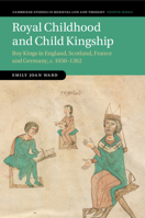 Royal Childhood and Child Kingship: Boy Kings in England, Scotland, France and Germany, c. 1050–1262 1108978843 Book Cover