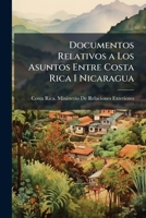 Documentos Relativos a Los Asuntos Entre Costa Rica I Nicaragua (Classic Reprint) 1147515255 Book Cover