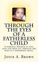 Through the Eyes of a Fatherless Child: A personal Memoir of lifes struggles, love and hope all through the eyes of a fatherless child. 1453636331 Book Cover