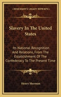 Slavery In The United States: Its National Recognition And Relations, From The Establishment Of The Confederacy To The Present Time 0548284318 Book Cover
