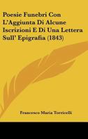 Poesie Funebri Con L'Aggiunta Di Alcune Iscrizioni E Di Una Lettera Sull' Epigrafia (1843) 1120678072 Book Cover