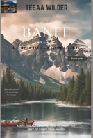 Banff: A Guide to Canada’s Alpine Paradise: Banff for All Seasons: How to Enjoy the Best of Banff Year-Round.updated version. New tips (Travel guide 2023,2024 and beyond) B0CQXGB5MS Book Cover