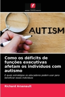 Como os déficits de funções executivas afetam os indivíduos com autismo: E quais estratégias os educadores podem usar para beneficiar esses indivíduos 6203636061 Book Cover