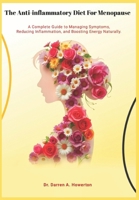 The Anti-Inflammatory Diet for Menopause: A Complete Guide to Managing Symptoms, reducing Inflammation and Boosting Energy Naturally B0DTF77BPS Book Cover
