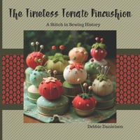 The Timeless Tomato Pincushion: A Stitch in Sewing History B0CM3LRQHQ Book Cover