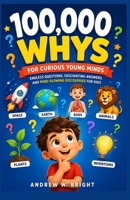 100,000 Whys for Curious Young Minds: Endless Questions, Fascinating Answers, and Mind-Blowing Discoveries for Kids B0GZ6NM95P Book Cover
