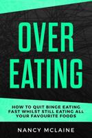 Overeating: How to quit binge eating fast whilst still eating all your favorite foods 1077447744 Book Cover
