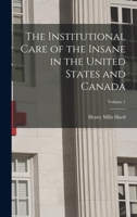 The Institutional Care of the Insane in the United States and Canada Volume 1 - Primary Source Edition 1016830165 Book Cover