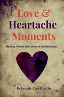 Love and Heartache Moments: Healing Poems after Divorce and Breakup (Life Moments) 1966771169 Book Cover