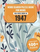 Born In 1947: Word Search Book For Mums: Large Print 100+ Word Search Puzzles Book Gift For Senior Women Mums And Grandma One Puzzle Per Page (2300+ Random Words) Vol.28 B09T2ZH1CN Book Cover