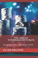 The Art of Tournament Poker: Reach the Final Table More Often 1723786632 Book Cover