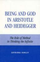 Being and God in Aristotle and Heidegger: The Role of Method in Thinking the Infinite 0847692493 Book Cover