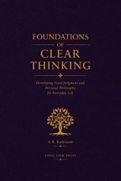 Foundations of Clear Thinking: Developing Good Judgment and Personal Philosophy for Everyday Life B0H8WZ5VWD Book Cover