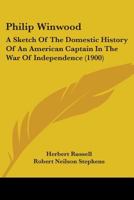 Philip Winwood: A Sketch of the Domestic History of an American Captain in the War of Independence; Embracing Events that Occurred between and during the Years 1763 and 1786, in New York and London: W 1534956948 Book Cover