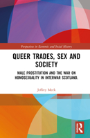 Queer Trades, Sex and Society: Male Prostitution and the War on Homosexuality in Interwar Scotland. 036768358X Book Cover