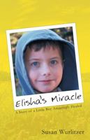 Elisha's Miracle: A Story of a Little Boy Amazingly Healed 1449796761 Book Cover