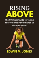 Rising Above: The Ultimate Guide to Taking Your Athletic Performance to the Next Level B0C12567QT Book Cover