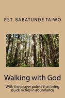 Walking with God: With the prayer points that bring quick riches in abundance 1983618020 Book Cover