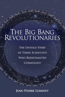 The Big Bang Revolutionaries: The Untold Story of Three Scientists Who Reenchanted Cosmology 1637120400 Book Cover