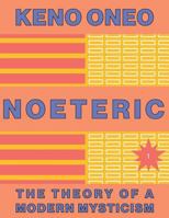 Noeteric 1 - Noeteric as a Path to Cosmic Intent: The Theory of a Modern Mysticism 1548293660 Book Cover