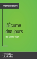 L'Écume des jours de Boris Vian (Analyse approfondie): Approfondissez votre lecture des romans classiques et modernes avec Profil-Litteraire.fr 2806268966 Book Cover