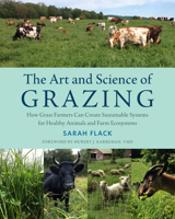 The Art and Science of Grazing: How Grass Farmers Can Create Sustainable Systems for Healthy Animals and Farm Ecosystems 1603586113 Book Cover