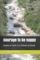 Courage to Be Happy: People of Faith in a Climate of Doubt 179508846X Book Cover