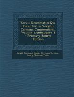 Servii Grammatici Qvi Fervntvr in Vergilii Carmina Commentarii, Volume 1, Part 1 - Primary Source Edition 114853461X Book Cover