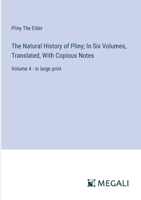 The Natural History of Pliny; In Six Volumes, Translated, With Copious Notes: Volume 4 - in large print 3387076665 Book Cover