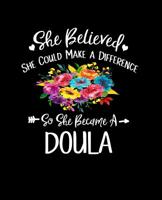 She Believed She Could Make A Difference So She Became a Doula: Doula Notebook 100 Blank Lined Journal Pages 7.5X9.25 Doula Gift Doula Journal 1076946135 Book Cover