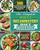 The Complete Anti-Inflammatory Diet Cookbook: 300 Easy Recipes for Everyone Around the World with Delicious Food That Can Help You Keep Fit and Maintain Health. 1649847769 Book Cover