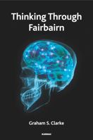 Thinking Through Fairbairn: Exploring the Object Relations Model of Mind 1782205705 Book Cover