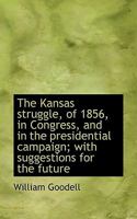 The Kansas Struggle, of 1856, in Congress, and in the Presidential Campaign; With Suggestions for Th 1275683711 Book Cover