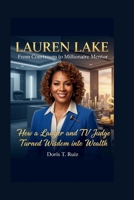 LAUREN LAKE: From Courtroom to Millionaire Mentor - How a Lawyer and TV Judge Turned Wisdom into Wealth B0FR9FMLYJ Book Cover