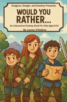 Dragons, Danger and Destiny Presents: Would You Rather?: An interactive fantasy adventure book For Kids Ages 8-12 1967880018 Book Cover