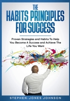 The Habits Principles For Success: Proven Strategies and Habits To Help You Become A Success and Achieve The Life You Want 0645158720 Book Cover