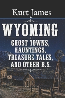 WYOMING GHOST TOWNS, HAUNTINGS, TREASURE TALES, and OTHER BS B09GJG6J1L Book Cover