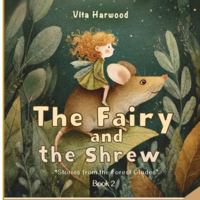 The Fairy And The Shrew: A Gentle Tale of Friendship, Kindness, and Magic (Stories from the Forest Glades) 1917246625 Book Cover