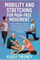 MOBILITY AND STRETCHING FOR PAIN-FREE MOVEMENT: Relieve Stiffness, Improve Flexibility, And Move Better With Daily Mobility Exercises And Stretching Routines For All Ages B0FQV6F9CG Book Cover
