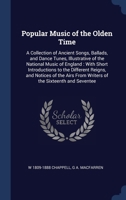 Popular Music of the Olden Time: A Collection of Ancient Songs, Ballads, and Dance Tunes, Illustrative of the National Music of England : With Short ... From Writers of the Sixteenth and Seventee 1340032651 Book Cover
