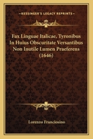 Fax Linguae Italicae, Tyronibus In Huius Obscuritate Versantibus Non Inutile Lumen Praeferens (1646) 1166070352 Book Cover