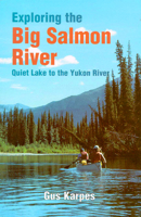 Exploring the Big Salmon River: Quiet Lake to the Yukon River 0888394225 Book Cover